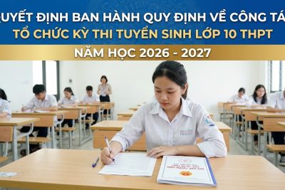 Quyết định ban hành Quy định về công tác tổ chức Kỳ thi tuyển sinh lớp 10 THPT năm học 2026 – 2027
